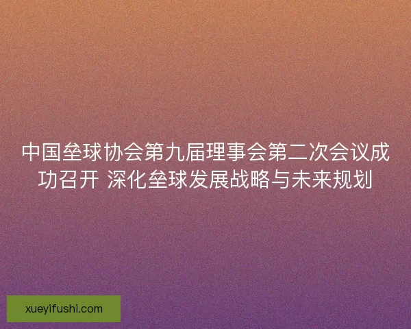 中国垒球协会第九届理事会第二次会议成功召开 深化垒球发展战略与未来规划