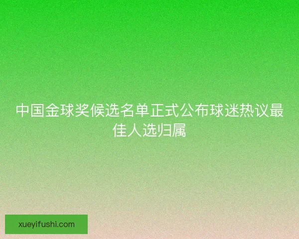 中国金球奖候选名单正式公布球迷热议最佳人选归属